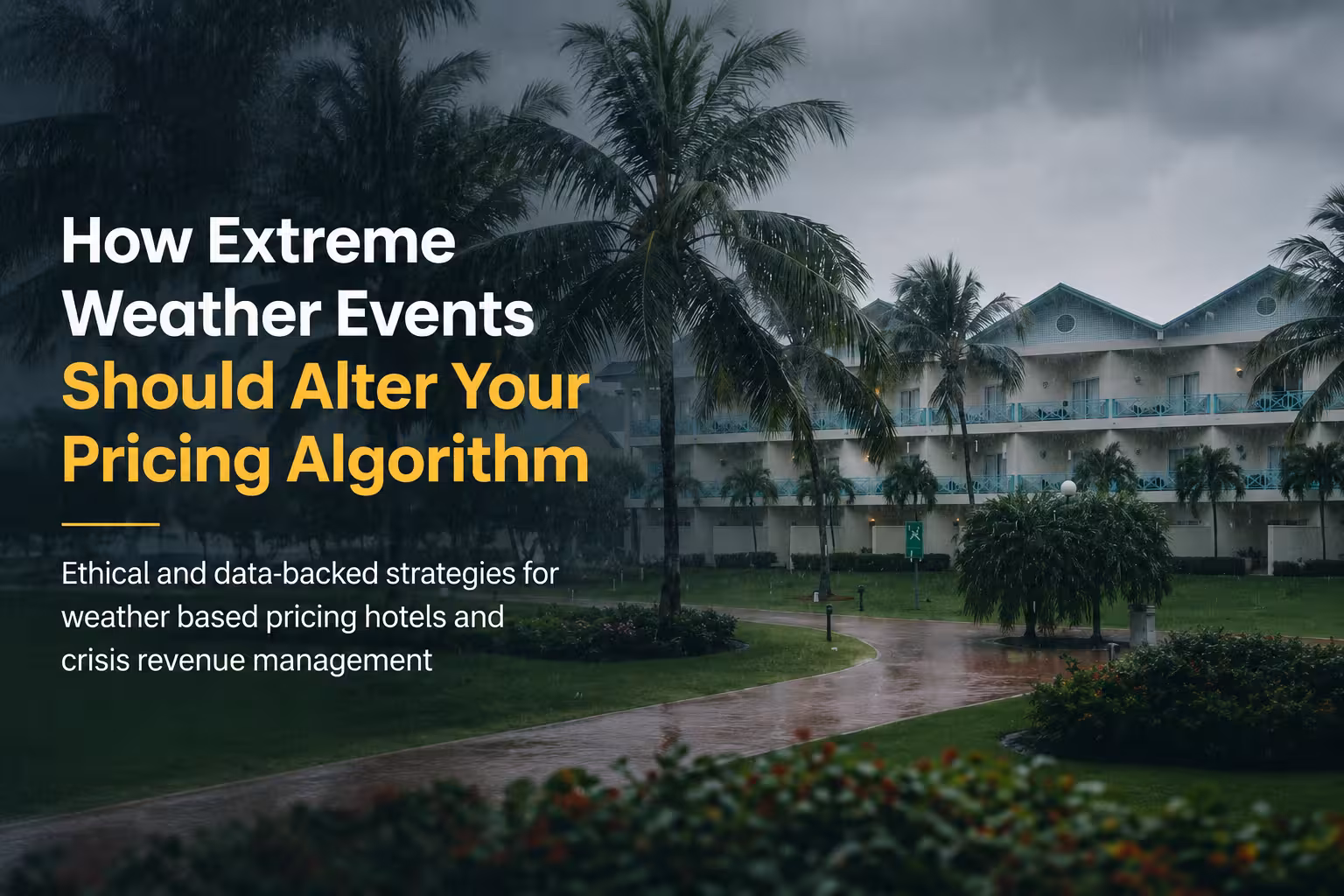 How Extreme Weather Events Should Alter Your Hotel Pricing Algorithm