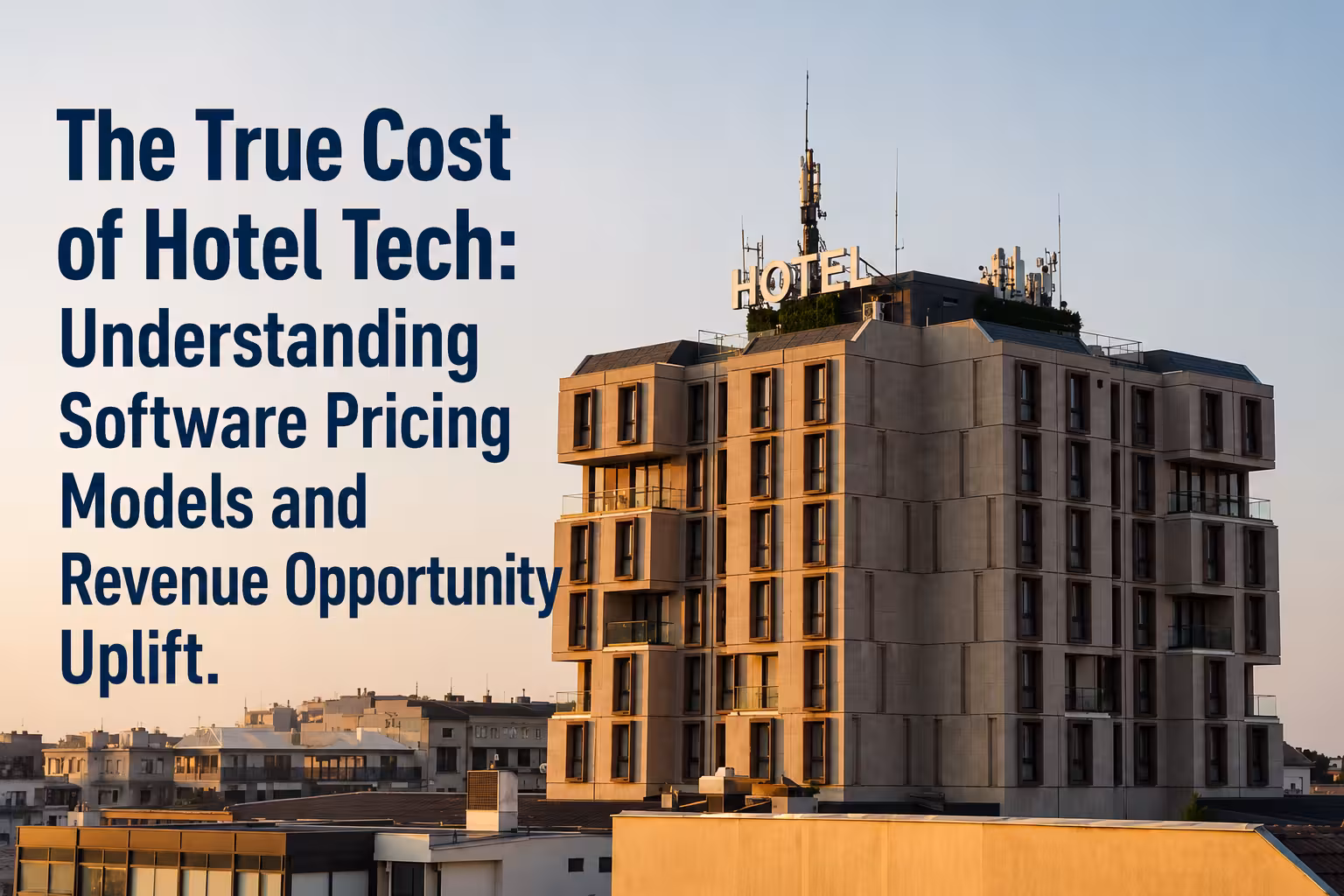 The True Cost of Hotel Tech: Understanding Software Pricing Models and Revenue Opportunity Uplift